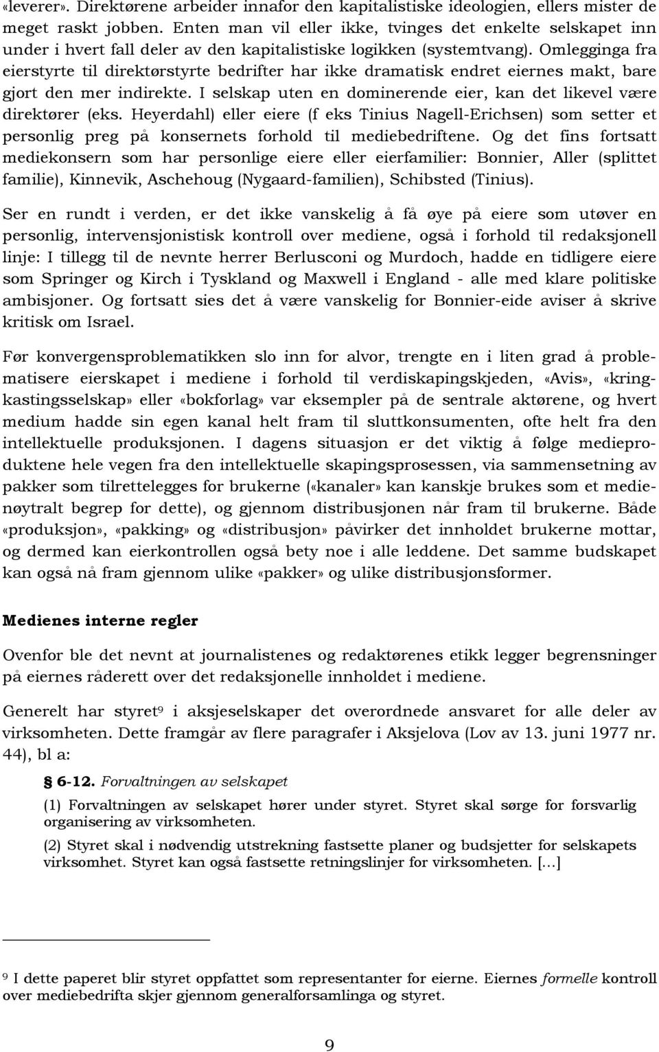 Omlegginga fra eierstyrte til direktørstyrte bedrifter har ikke dramatisk endret eiernes makt, bare gjort den mer indirekte. I selskap uten en dominerende eier, kan det likevel være direktører (eks.