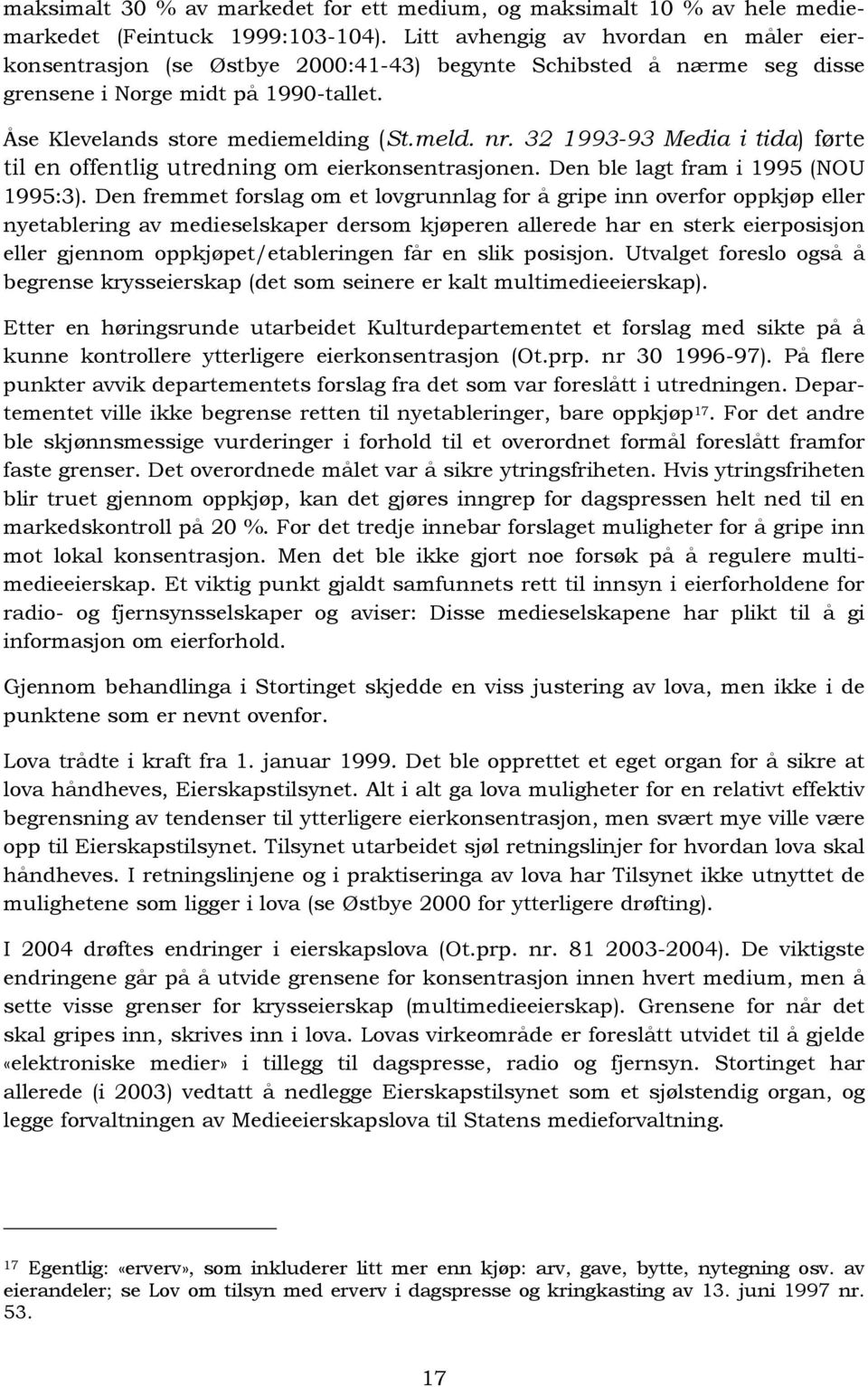 32 1993-93 Media i tida) førte til en offentlig utredning om eierkonsentrasjonen. Den ble lagt fram i 1995 (NOU 1995:3).