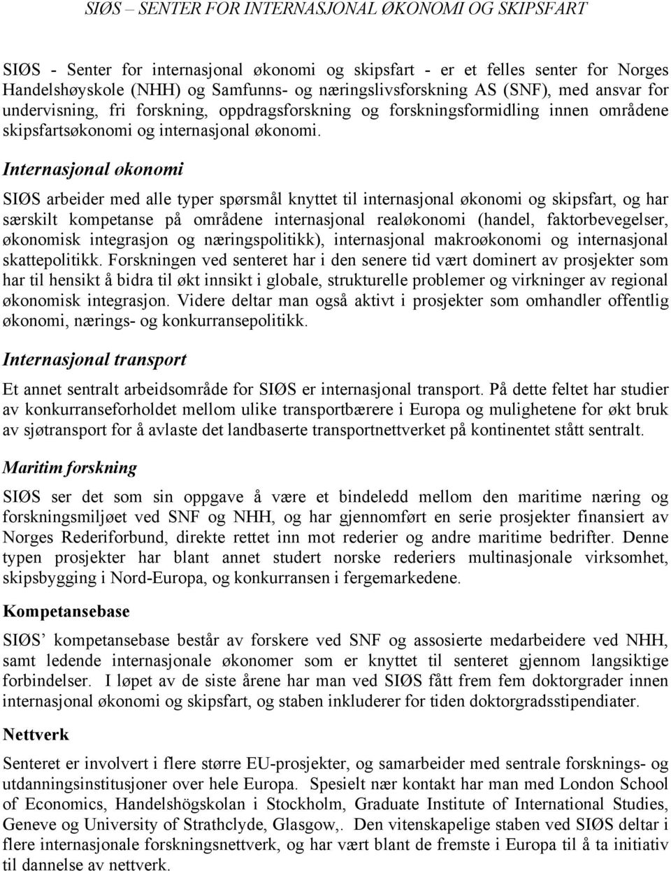 Internasjonal økonomi SIØS arbeider med alle typer spørsmål knyttet til internasjonal økonomi og skipsfart, og har særskilt kompetanse på områdene internasjonal realøkonomi (handel, faktorbevegelser,