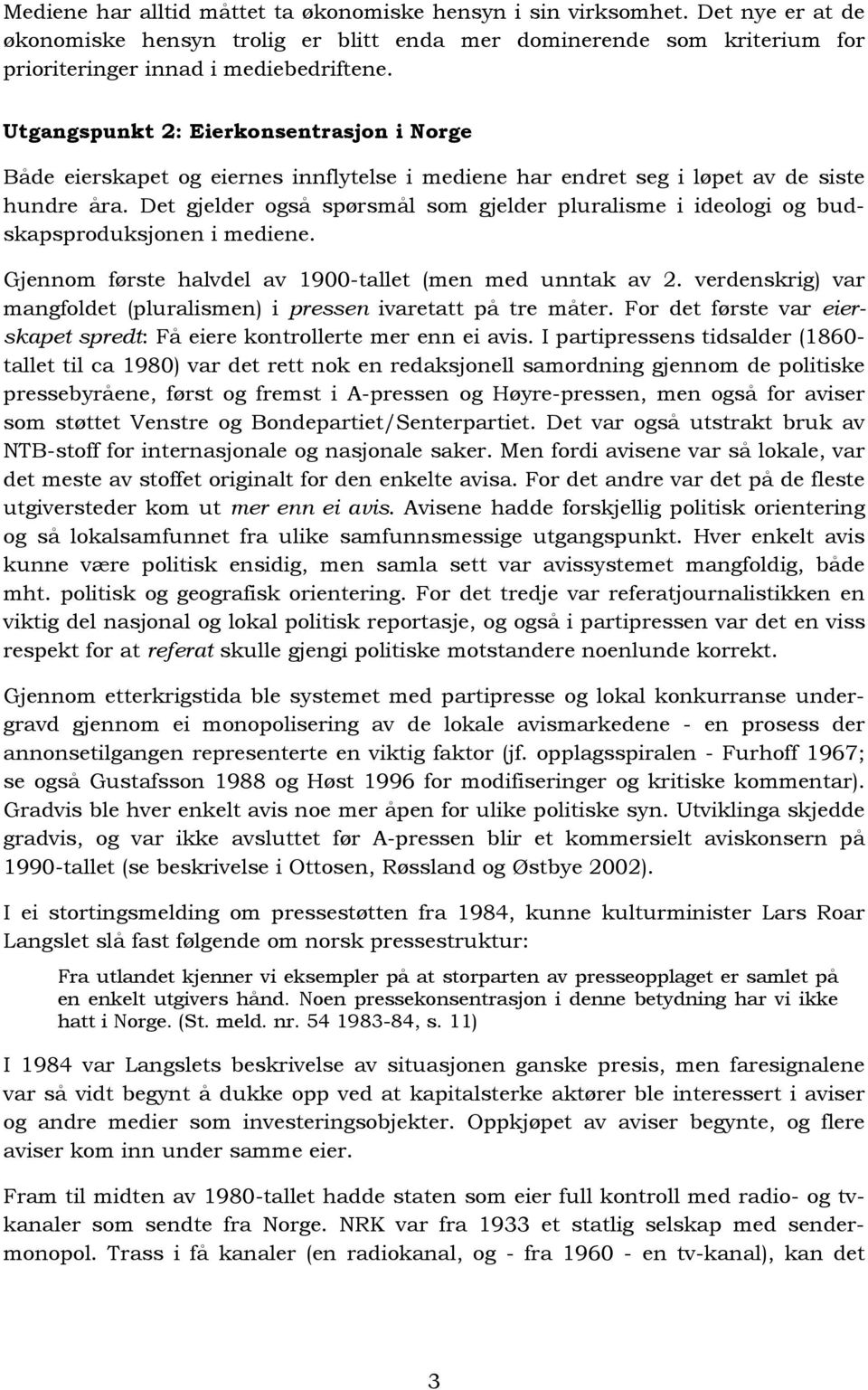 Det gjelder også spørsmål som gjelder pluralisme i ideologi og budskapsproduksjonen i mediene. Gjennom første halvdel av 1900-tallet (men med unntak av 2.