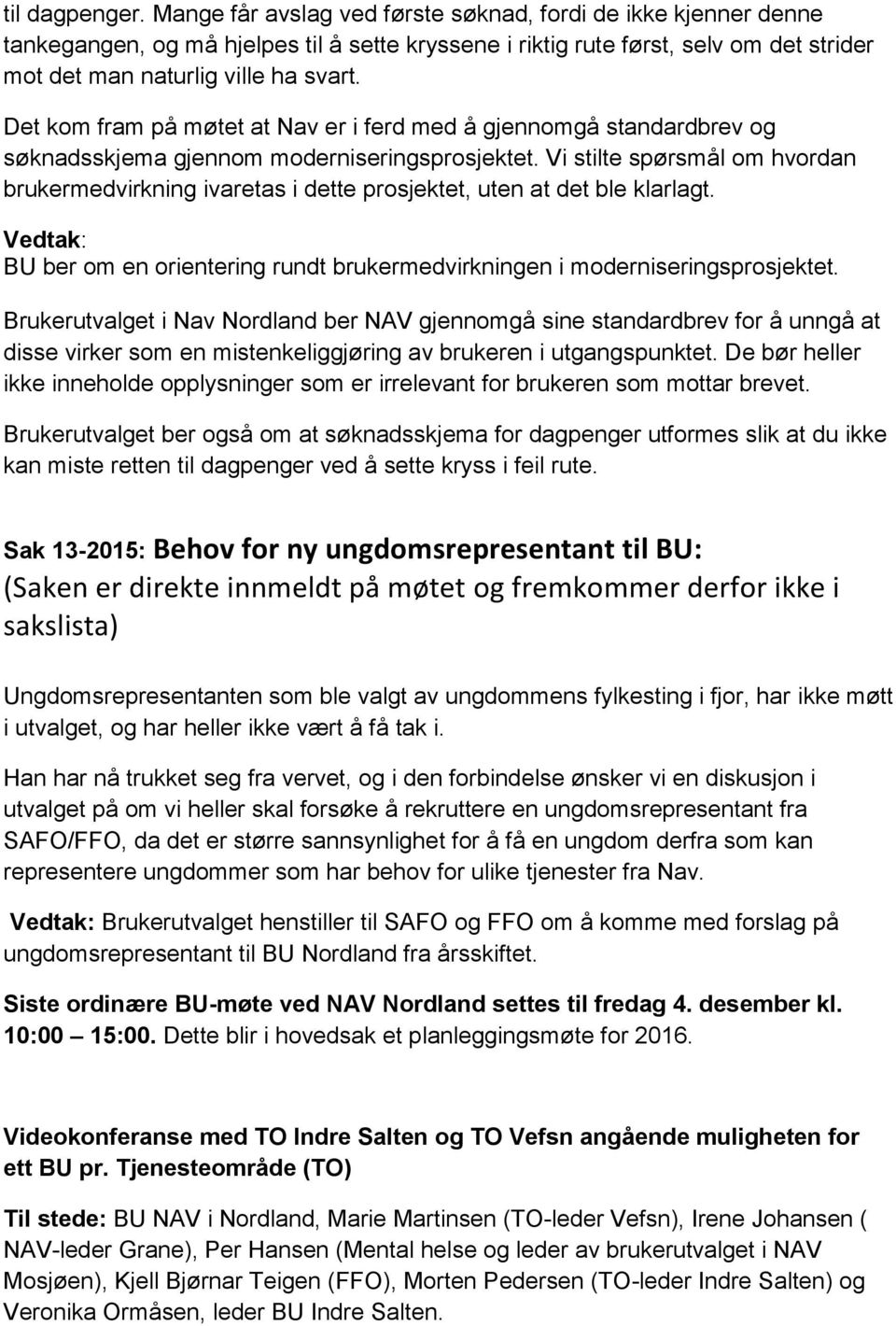 Det kom fram på møtet at Nav er i ferd med å gjennomgå standardbrev og søknadsskjema gjennom moderniseringsprosjektet.