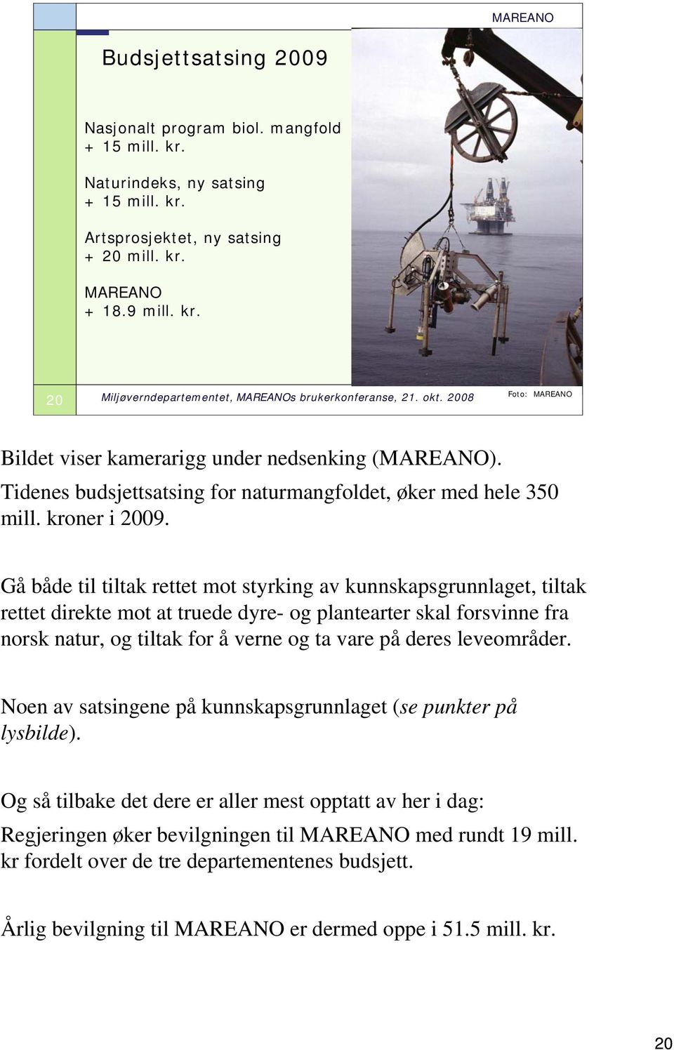 Gå både til tiltak rettet mot styrking av kunnskapsgrunnlaget, tiltak rettet direkte mot at truede dyre- og plantearter skal forsvinne fra norsk natur, og tiltak for å verne og ta vare på deres