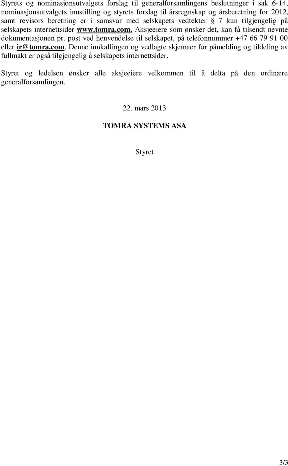 Aksjeeiere som ønsker det, kan få tilsendt nevnte dokumentasjonen pr. post ved henvendelse til selskapet, på telefonnummer +47 66 79 91 00 eller ir@tomra.com.