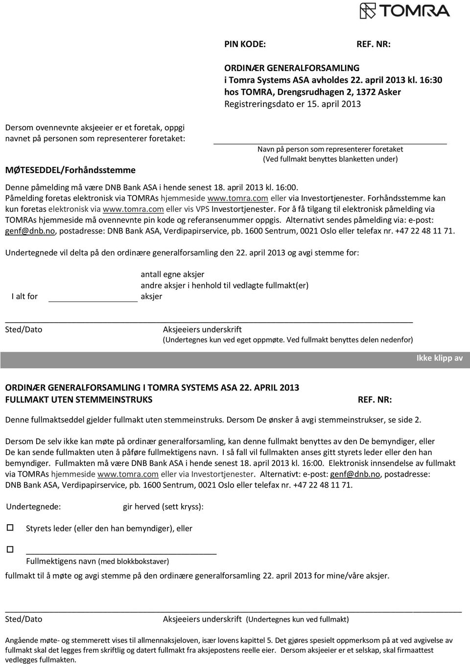 april 2013 Navn på person som representerer foretaket (Ved fullmakt benyttes blanketten under) Denne påmelding må være DNB Bank ASA i hende senest 18. april 2013 kl. 16:00.