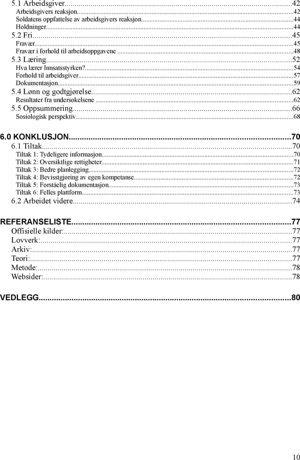 0 KONKLUSJON...70 6.1 Tiltak...70 Tiltak 1: Tydeligere informasjon...70 Tiltak 2: Oversiktlige rettigheter...71 Tiltak 3: Bedre planlegging...72 Tiltak 4: Bevisstgjøring av egen kompetanse.