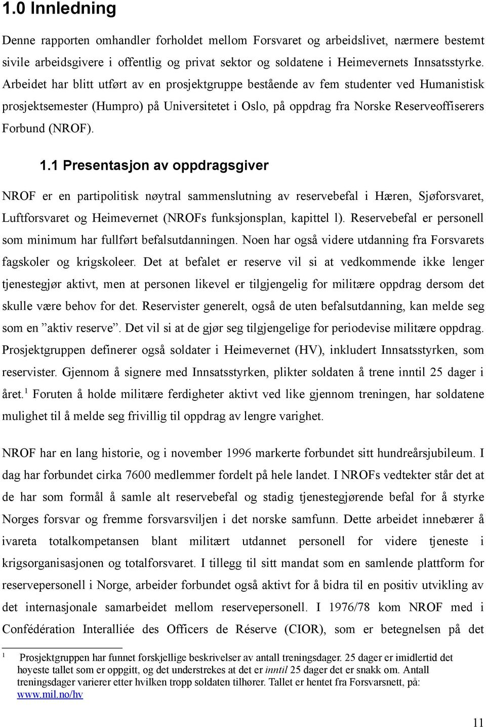 1 Presentasjon av oppdragsgiver NROF er en partipolitisk nøytral sammenslutning av reservebefal i Hæren, Sjøforsvaret, Luftforsvaret og Heimevernet (NROFs funksjonsplan, kapittel l).