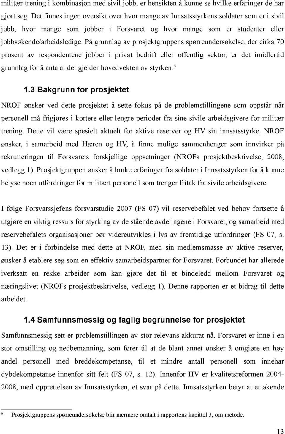 På grunnlag av prosjektgruppens spørreundersøkelse, der cirka 70 prosent av respondentene jobber i privat bedrift eller offentlig sektor, er det imidlertid grunnlag for å anta at det gjelder