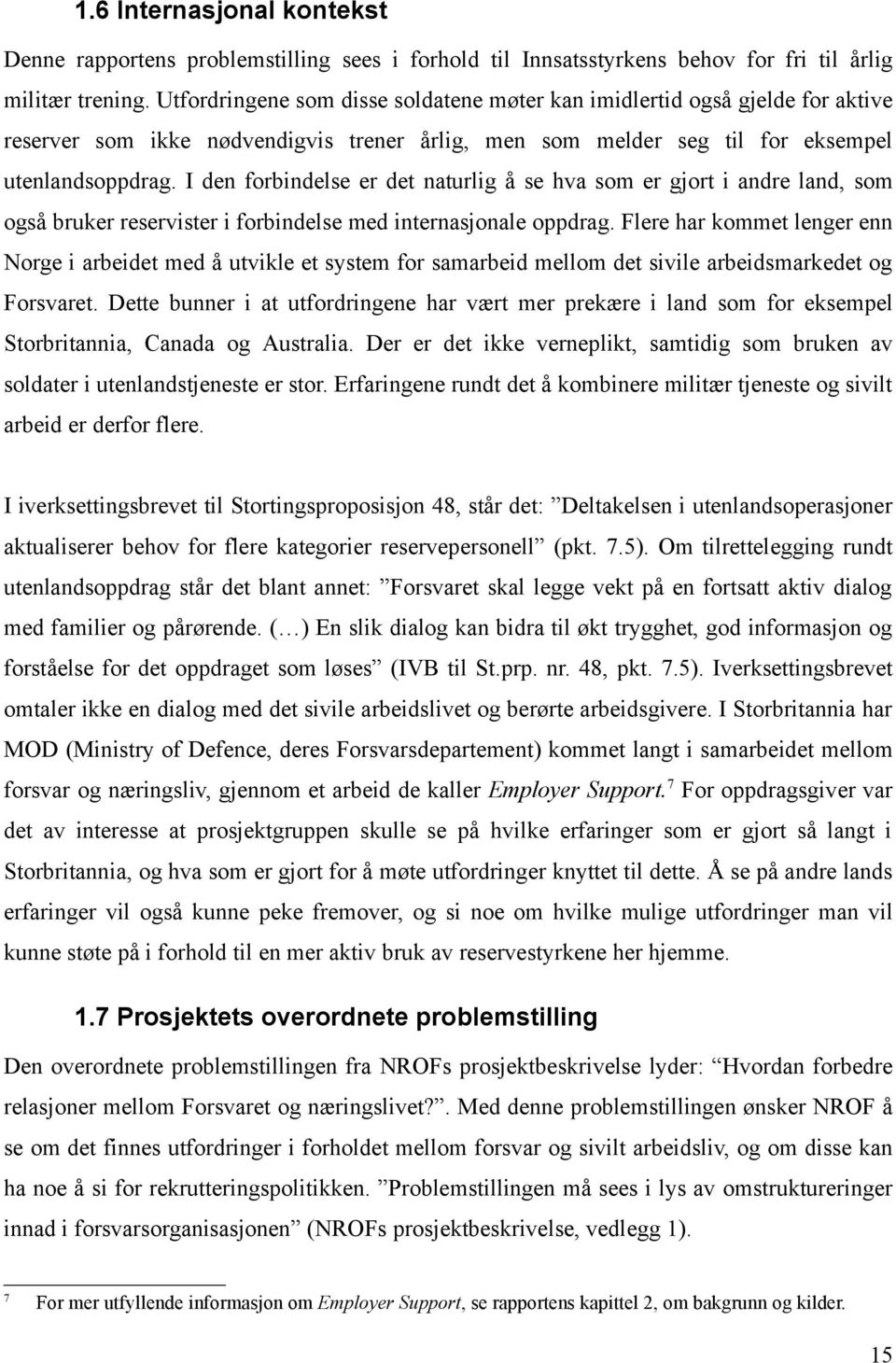 I den forbindelse er det naturlig å se hva som er gjort i andre land, som også bruker reservister i forbindelse med internasjonale oppdrag.