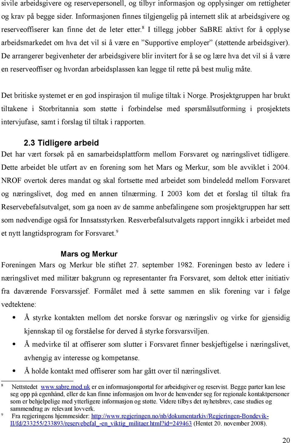 8 I tillegg jobber SaBRE aktivt for å opplyse arbeidsmarkedet om hva det vil si å være en Supportive employer (støttende arbeidsgiver).