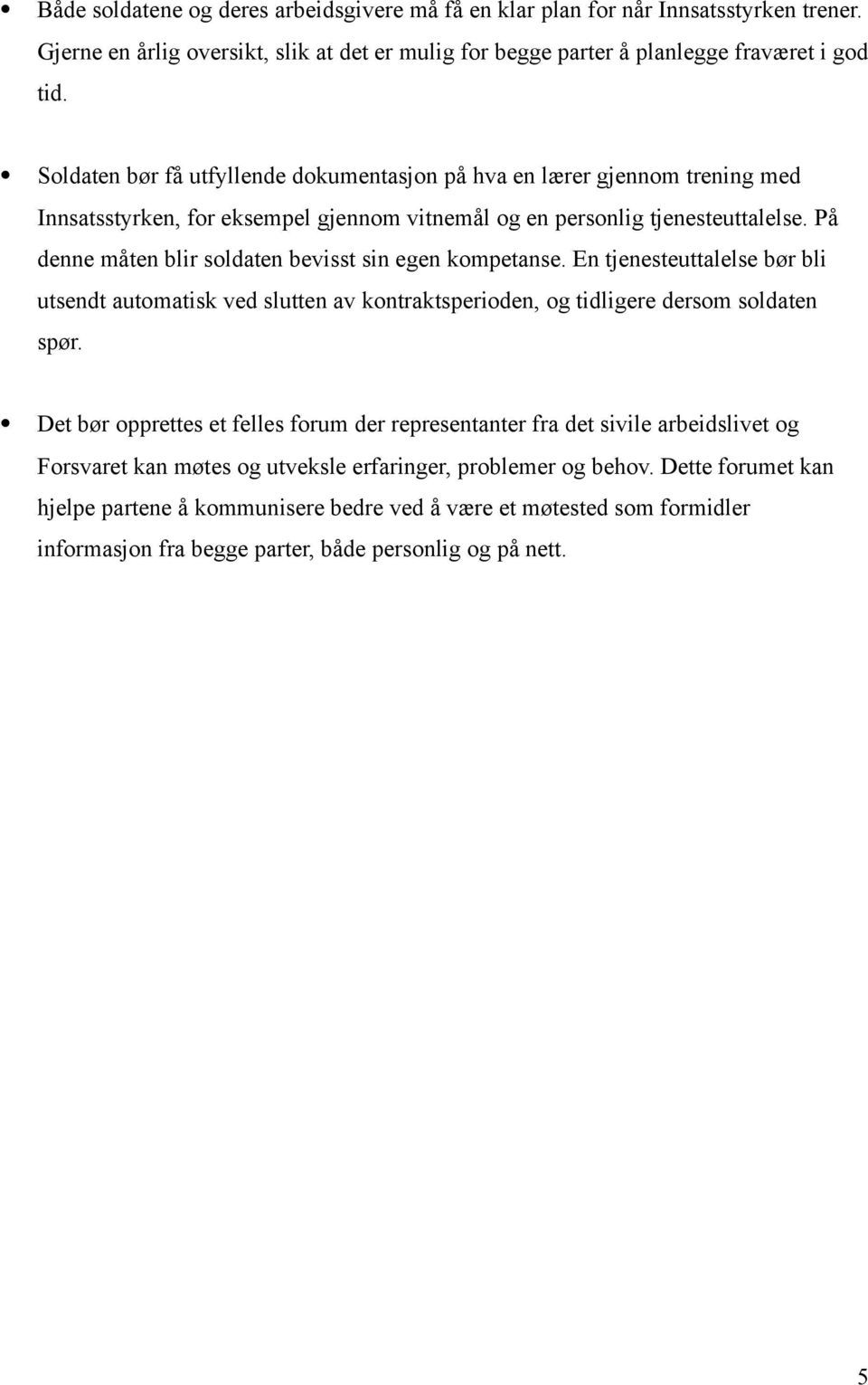 På denne måten blir soldaten bevisst sin egen kompetanse. En tjenesteuttalelse bør bli utsendt automatisk ved slutten av kontraktsperioden, og tidligere dersom soldaten spør.