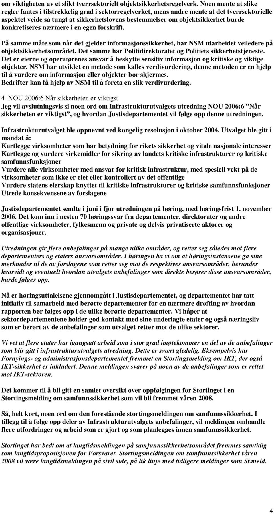 konkretiseres nærmere i en egen forskrift. På samme måte som når det gjelder informasjonssikkerhet, har NSM utarbeidet veiledere på objektsikkerhetsområdet.