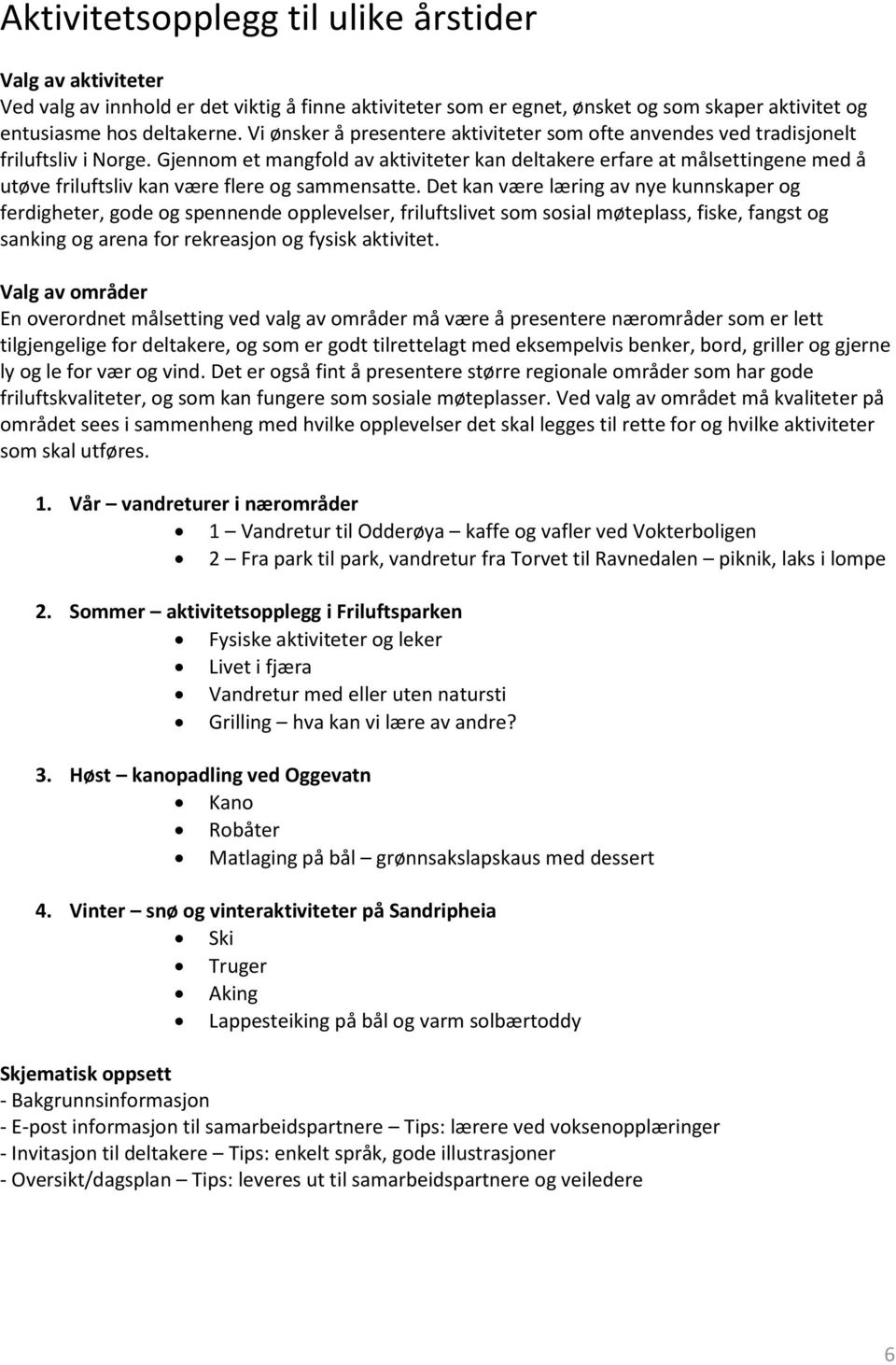 Gjennom et mangfold av aktiviteter kan deltakere erfare at målsettingene med å utøve friluftsliv kan være flere og sammensatte.