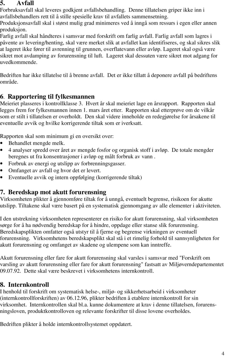 Farlig avfall som lagres i påvente av levering/henting, skal være merket slik at avfallet kan identifiseres, og skal sikres slik at lageret ikke fører til avrenning til grunnen, overflatevann eller