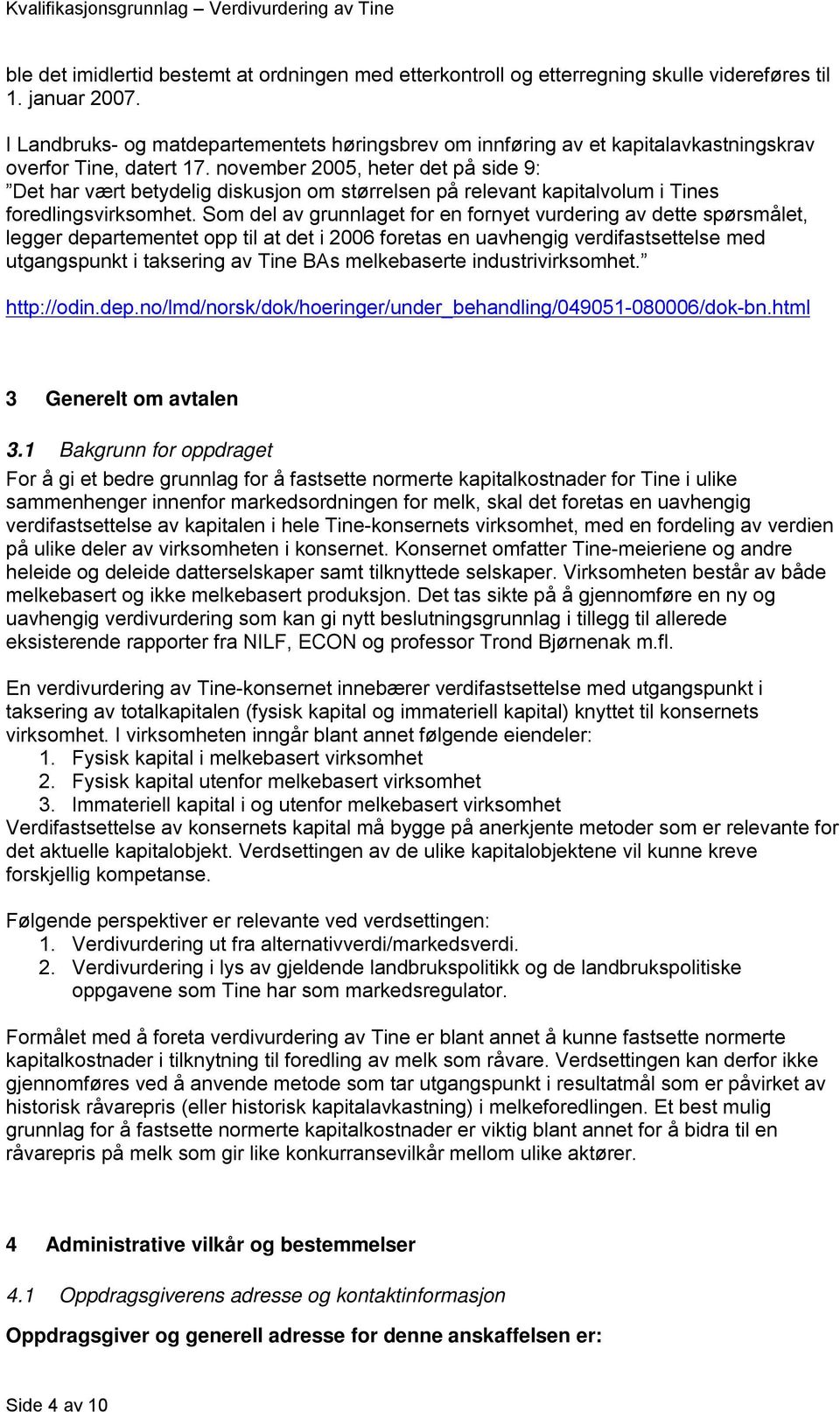 november 2005, heter det på side 9: Det har vært betydelig diskusjon om størrelsen på relevant kapitalvolum i Tines foredlingsvirksomhet.