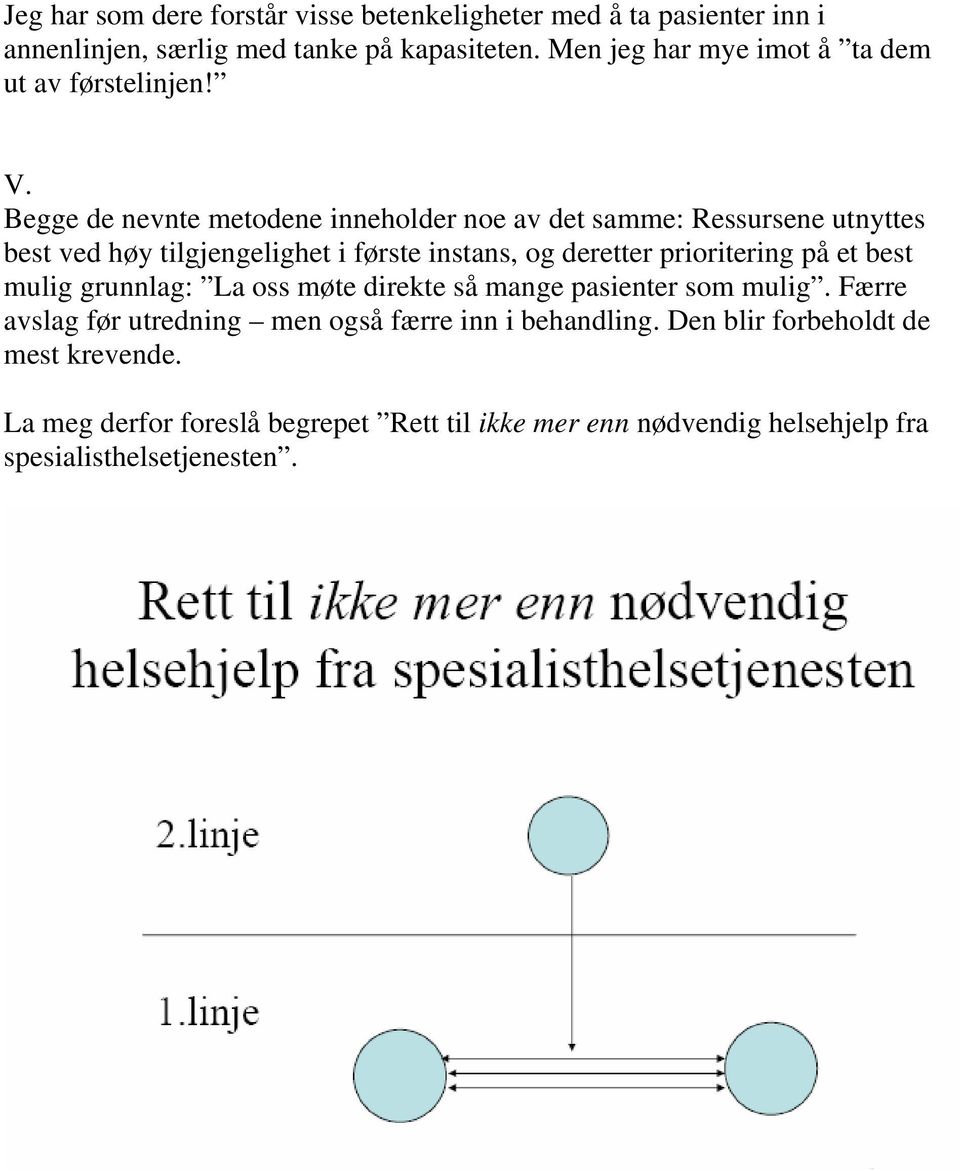 Begge de nevnte metodene inneholder noe av det samme: Ressursene utnyttes best ved høy tilgjengelighet i første instans, og deretter prioritering på