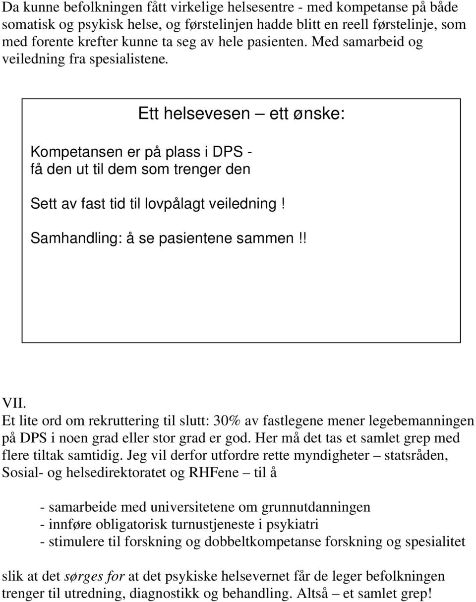 Samhandling: å se pasientene sammen!! VII. Et lite ord om rekruttering til slutt: 30% av fastlegene mener legebemanningen på DPS i noen grad eller stor grad er god.