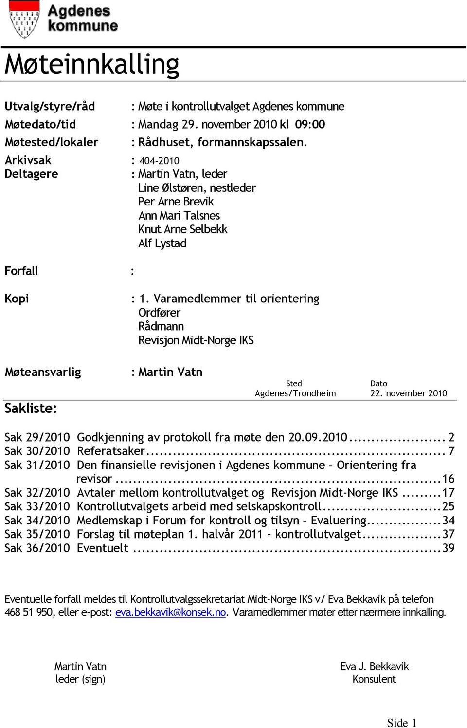 Varamedlemmer til orientering Ordfører Rådmann Revisjon Midt-Norge IKS Møteansvarlig Sakliste: : Martin Vatn Sted Dato Agdenes/Trondheim 22.