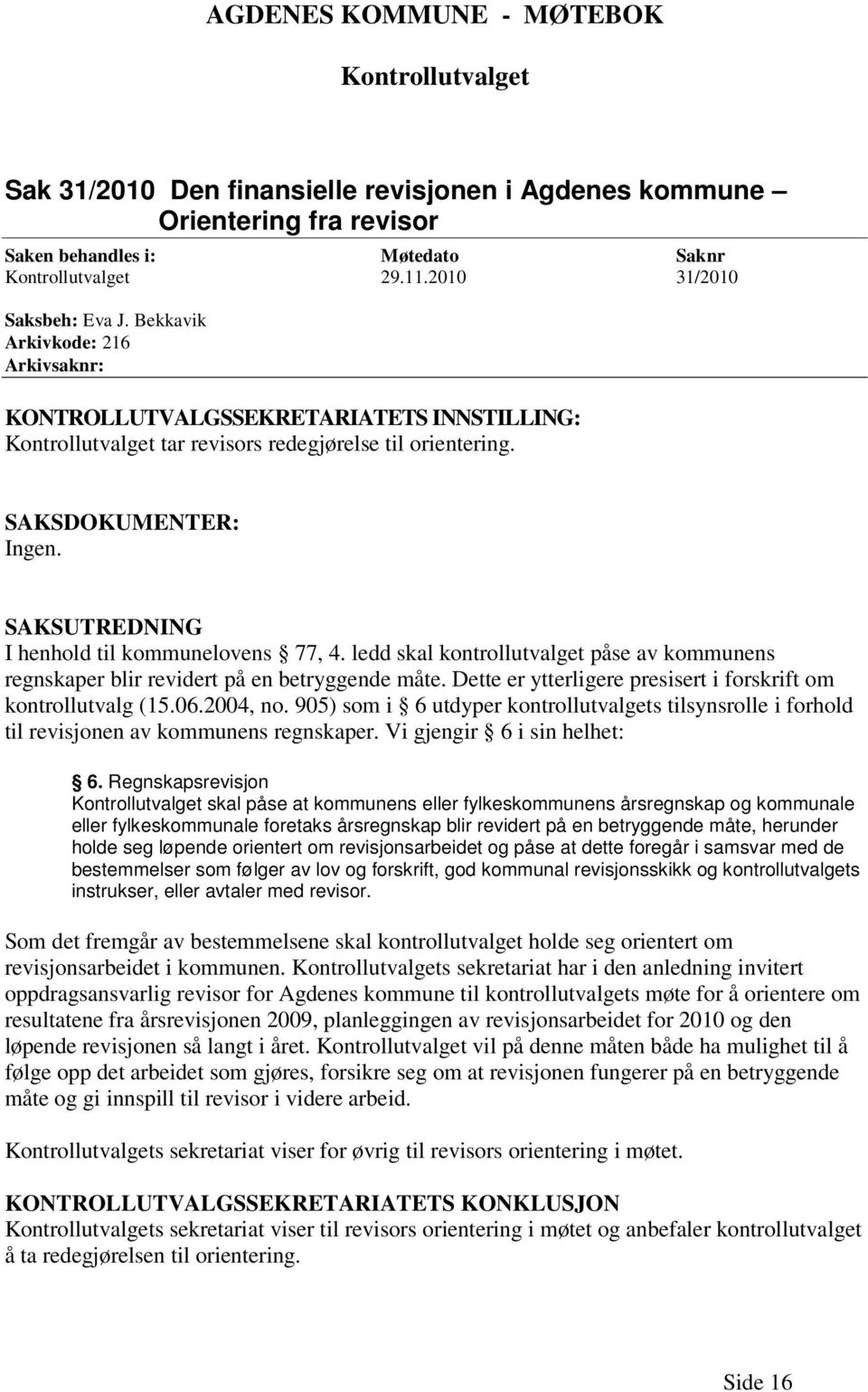 SAKSUTREDNING I henhold til kommunelovens 77, 4. ledd skal kontrollutvalget påse av kommunens regnskaper blir revidert på en betryggende måte.