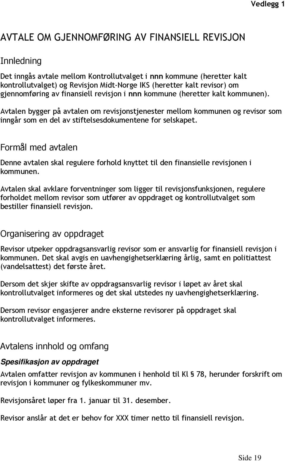 Avtalen bygger på avtalen om revisjonstjenester mellom kommunen og revisor som inngår som en del av stiftelsesdokumentene for selskapet.