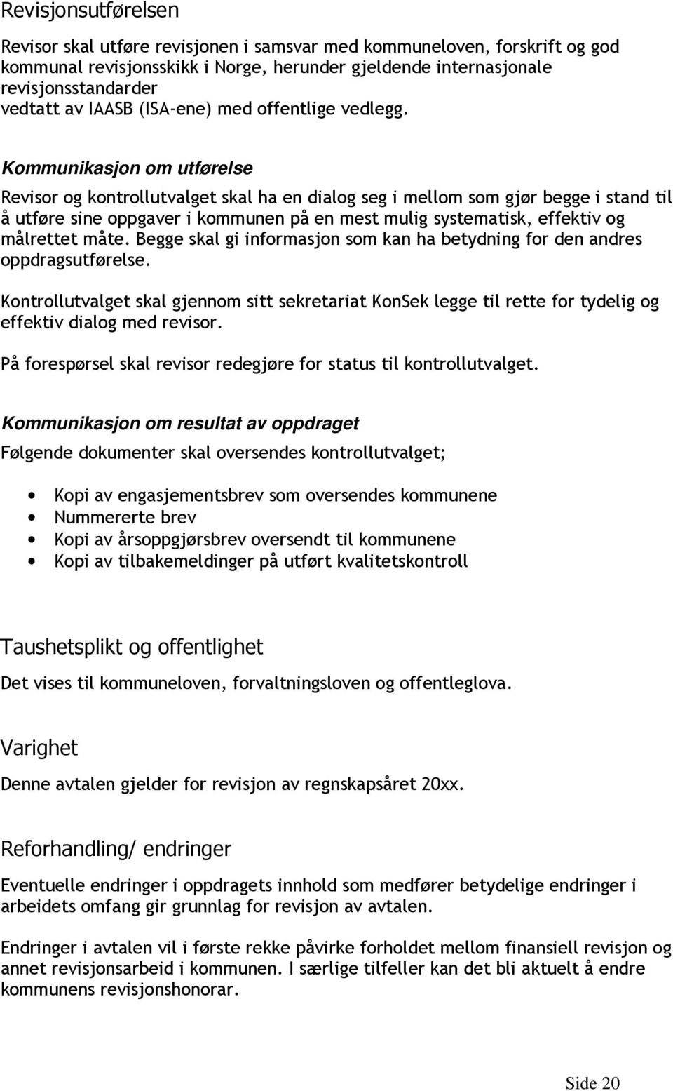 Kommunikasjon om utførelse Revisor og kontrollutvalget skal ha en dialog seg i mellom som gjør begge i stand til å utføre sine oppgaver i kommunen på en mest mulig systematisk, effektiv og målrettet