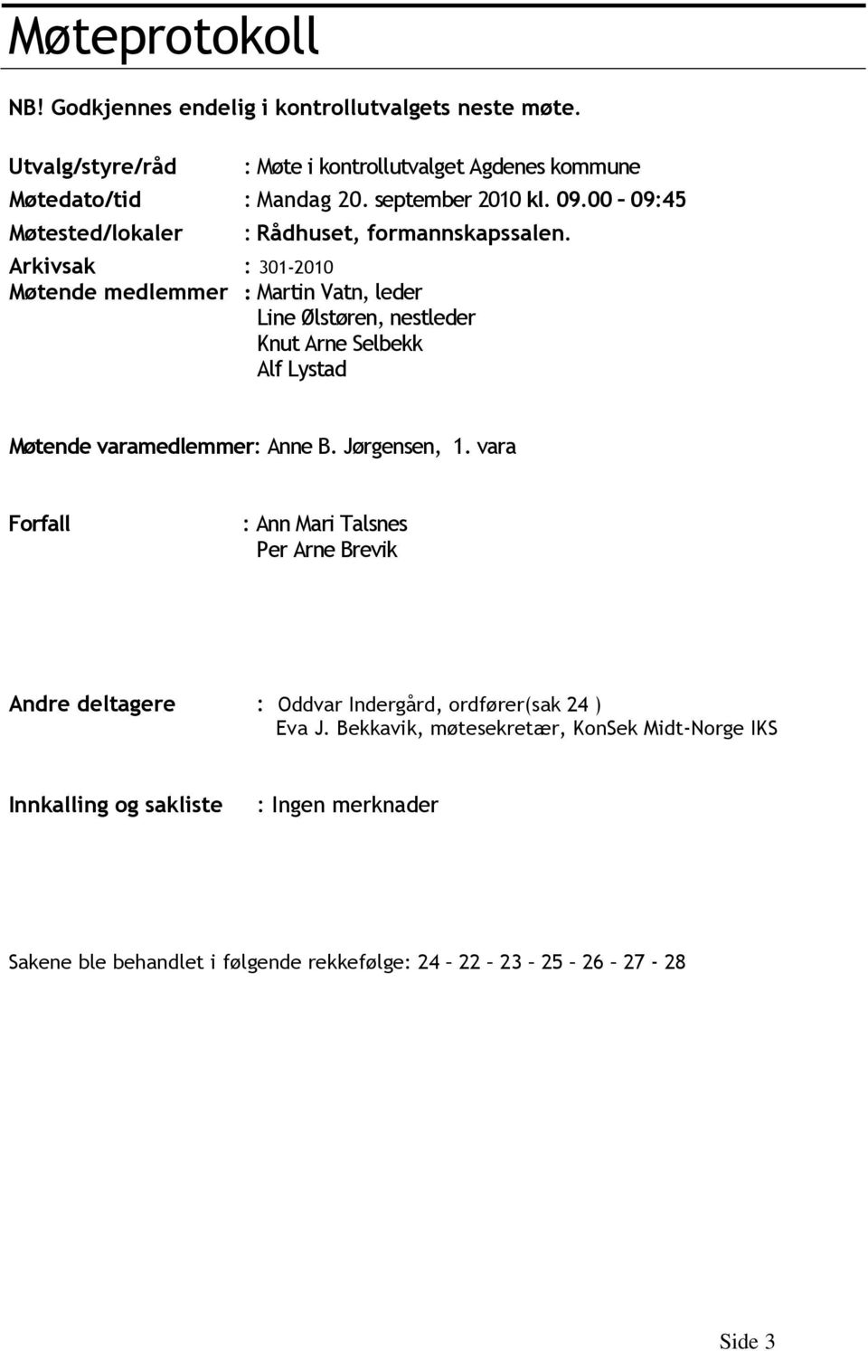 Arkivsak : 301-2010 Møtende medlemmer : Martin Vatn, leder Line Ølstøren, nestleder Knut Arne Selbekk Alf Lystad Møtende varamedlemmer: Anne B. Jørgensen, 1.