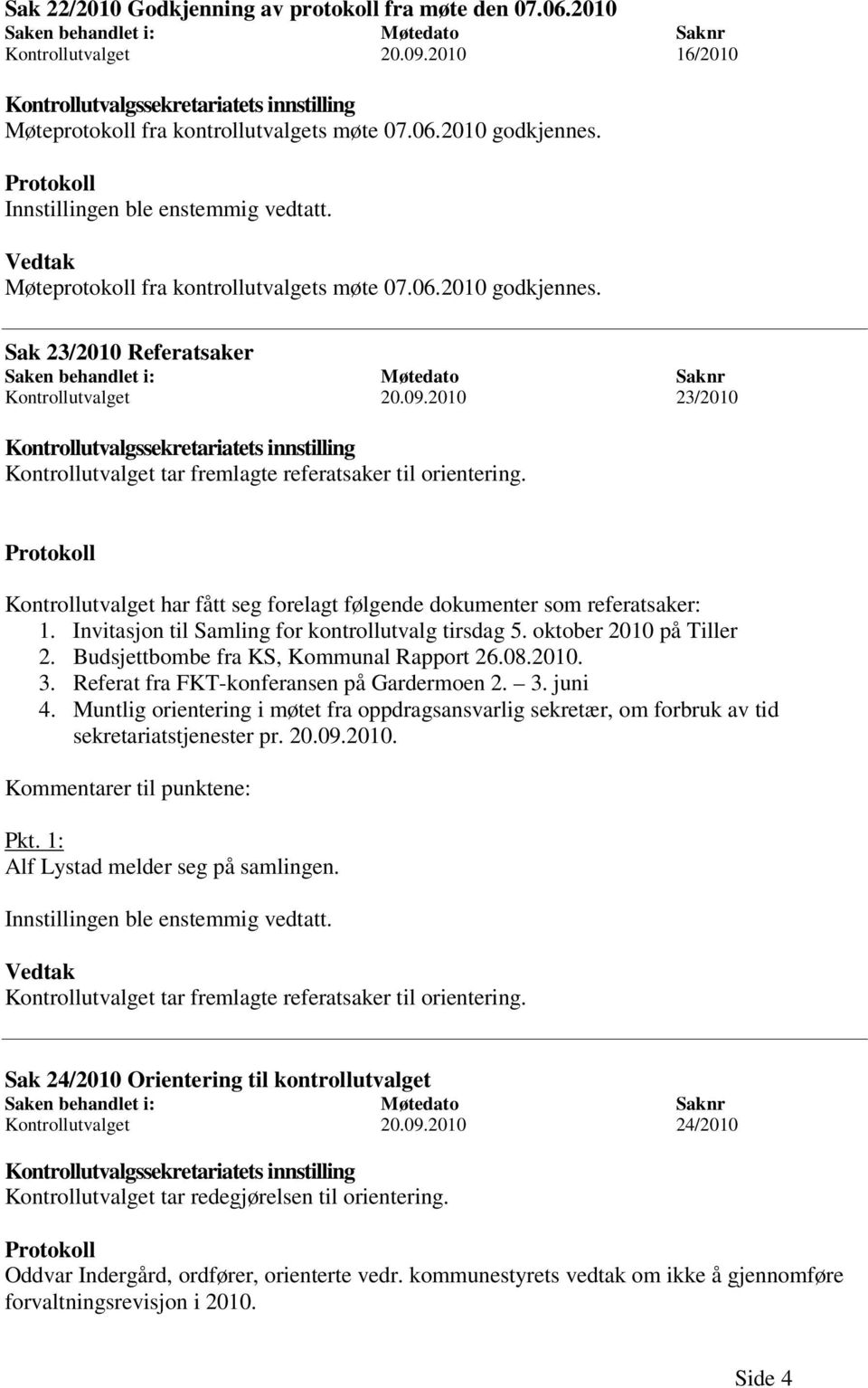 Vedtak Møteprotokoll fra kontrollutvalgets møte 07.06.2010 godkjennes. Sak 23/2010 Referatsaker Saken behandlet i: Møtedato Saknr Kontrollutvalget 20.09.