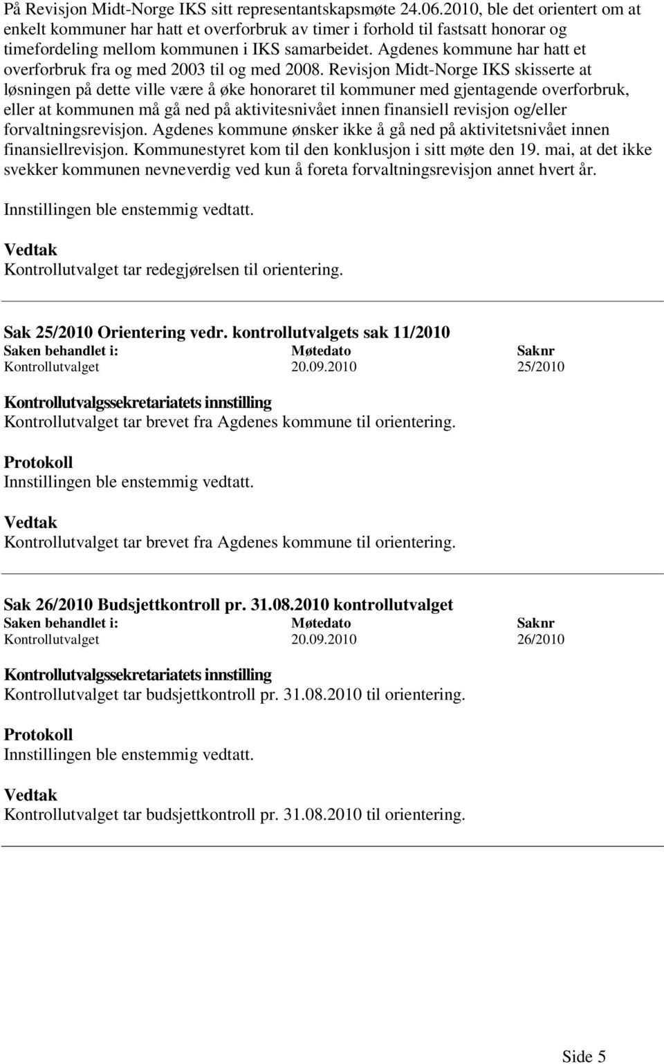 Agdenes kommune har hatt et overforbruk fra og med 2003 til og med 2008.