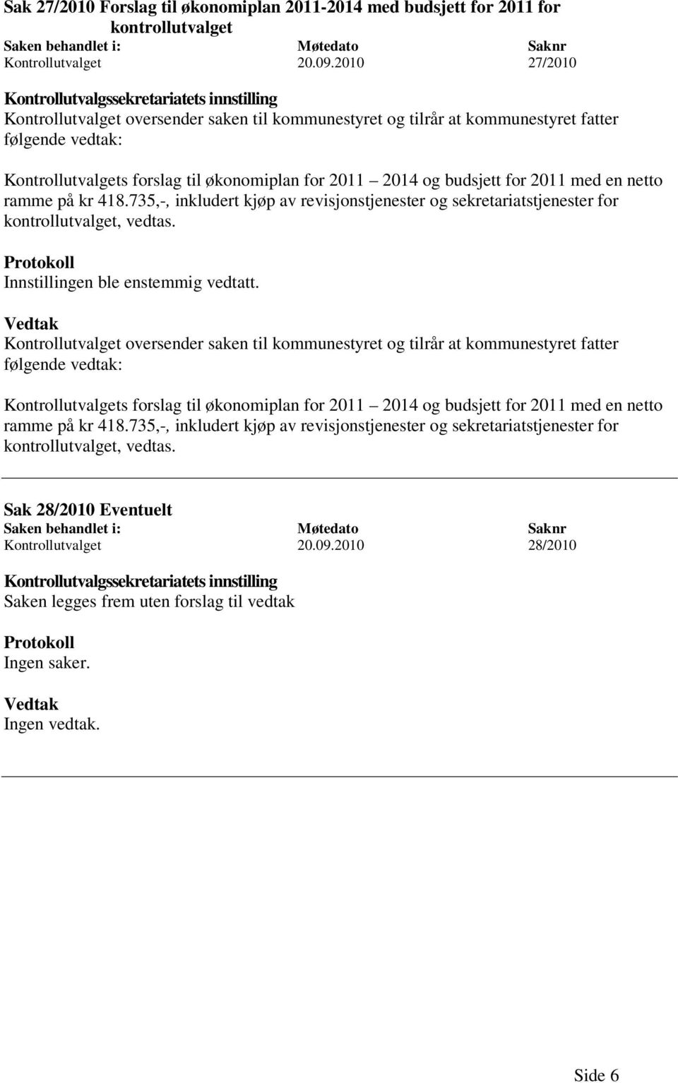 for 2011 2014 og budsjett for 2011 med en netto ramme på kr 418.735,-, inkludert kjøp av revisjonstjenester og sekretariatstjenester for kontrollutvalget, vedtas.