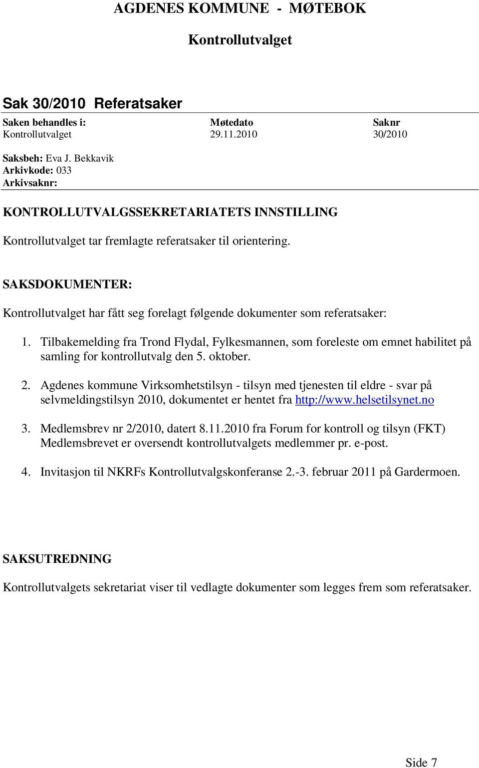 SAKSDOKUMENTER: Kontrollutvalget har fått seg forelagt følgende dokumenter som referatsaker: 1.