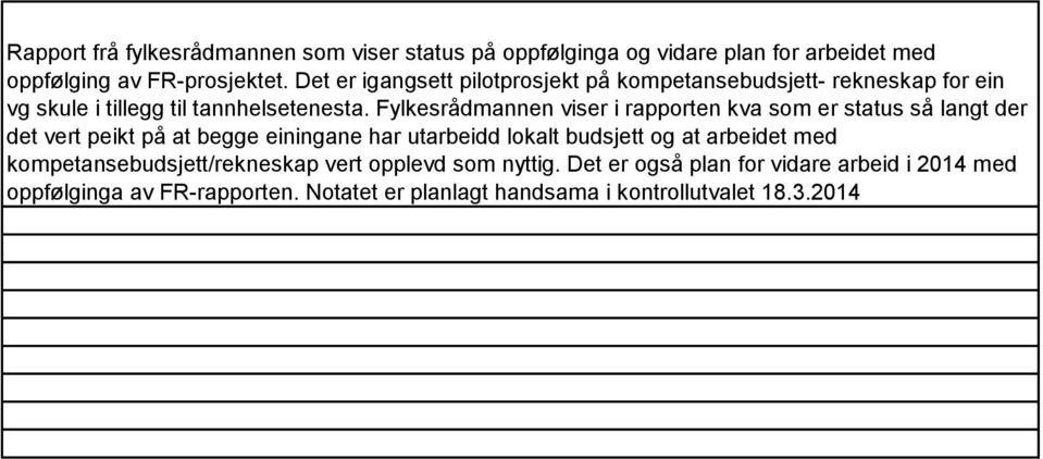 Fylkesrådmannen viser i rapporten kva som er status så langt der det vert peikt på at begge einingane har utarbeidd lokalt budsjett og at