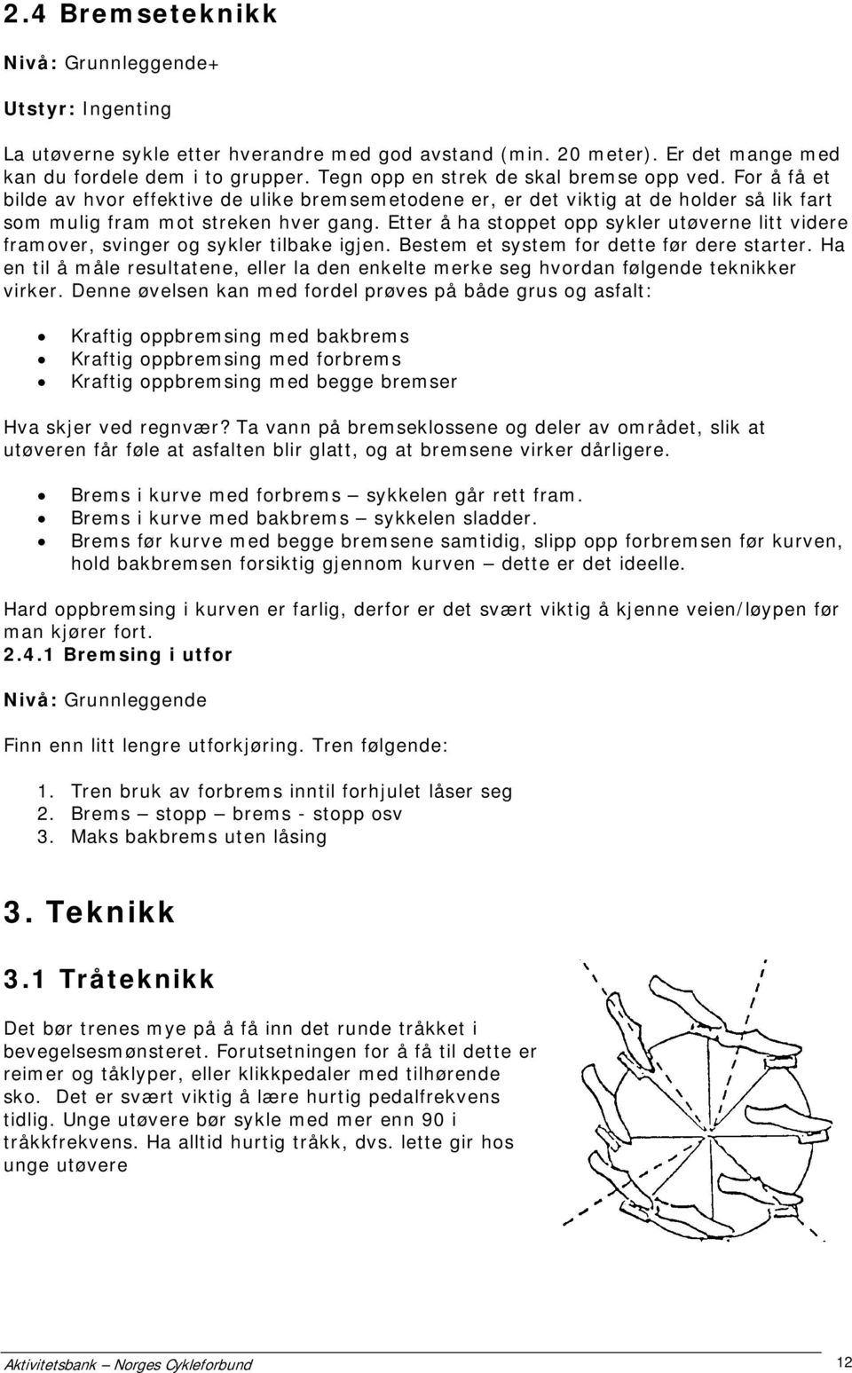 Etter å ha stoppet opp sykler utøverne litt videre framover, svinger og sykler tilbake igjen. Bestem et system for dette før dere starter.