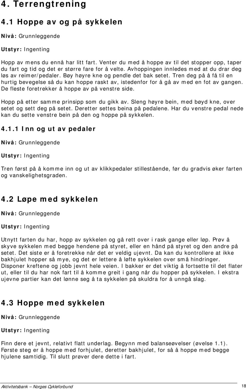 Tren deg på å få til en hurtig bevegelse så du kan hoppe raskt av, istedenfor for å gå av med en fot av gangen. De fleste foretrekker å hoppe av på venstre side.