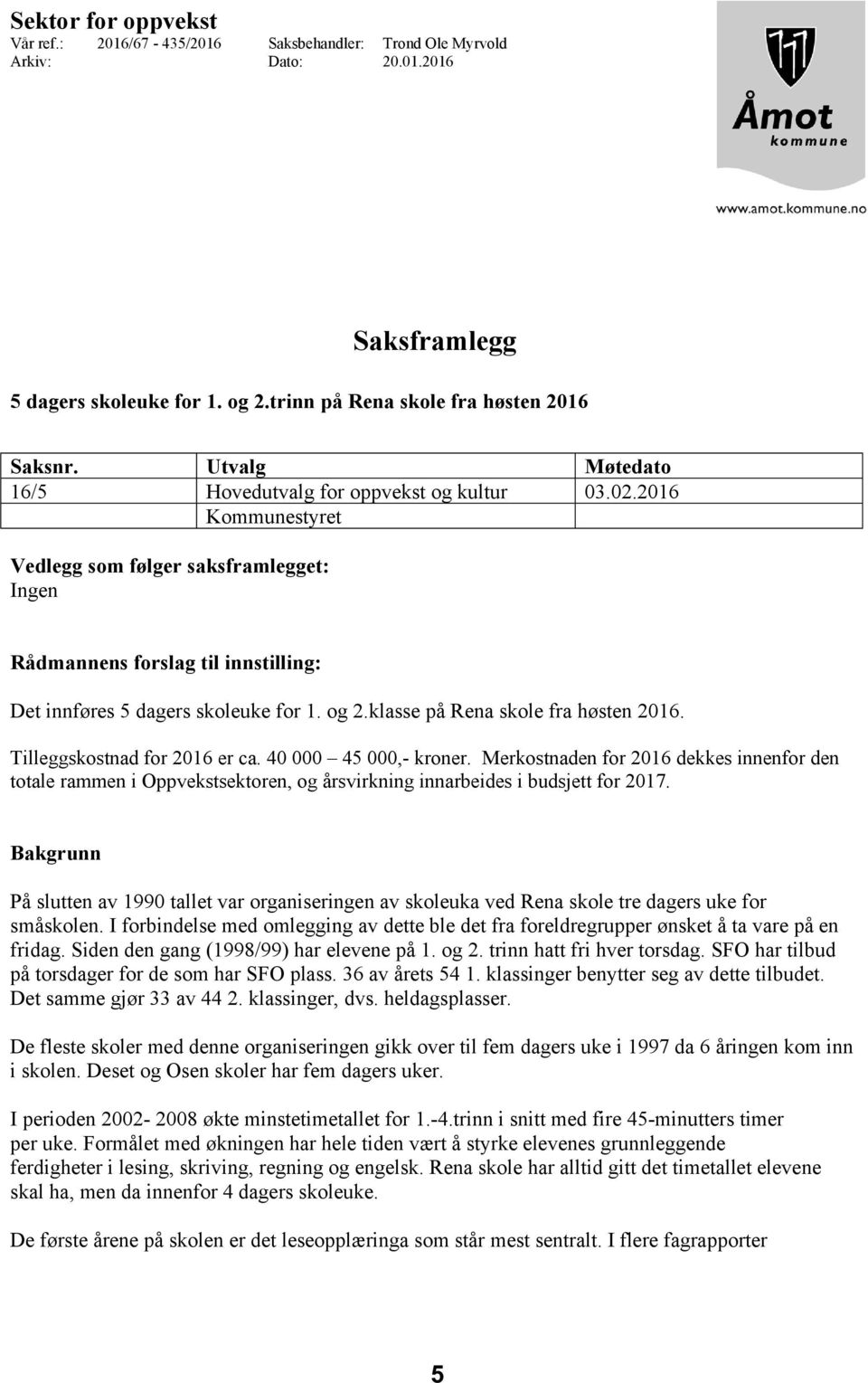 og 2.klasse på Rena skole fra høsten 2016. Tilleggskostnad for 2016 er ca. 40 000 45 000,- kroner.