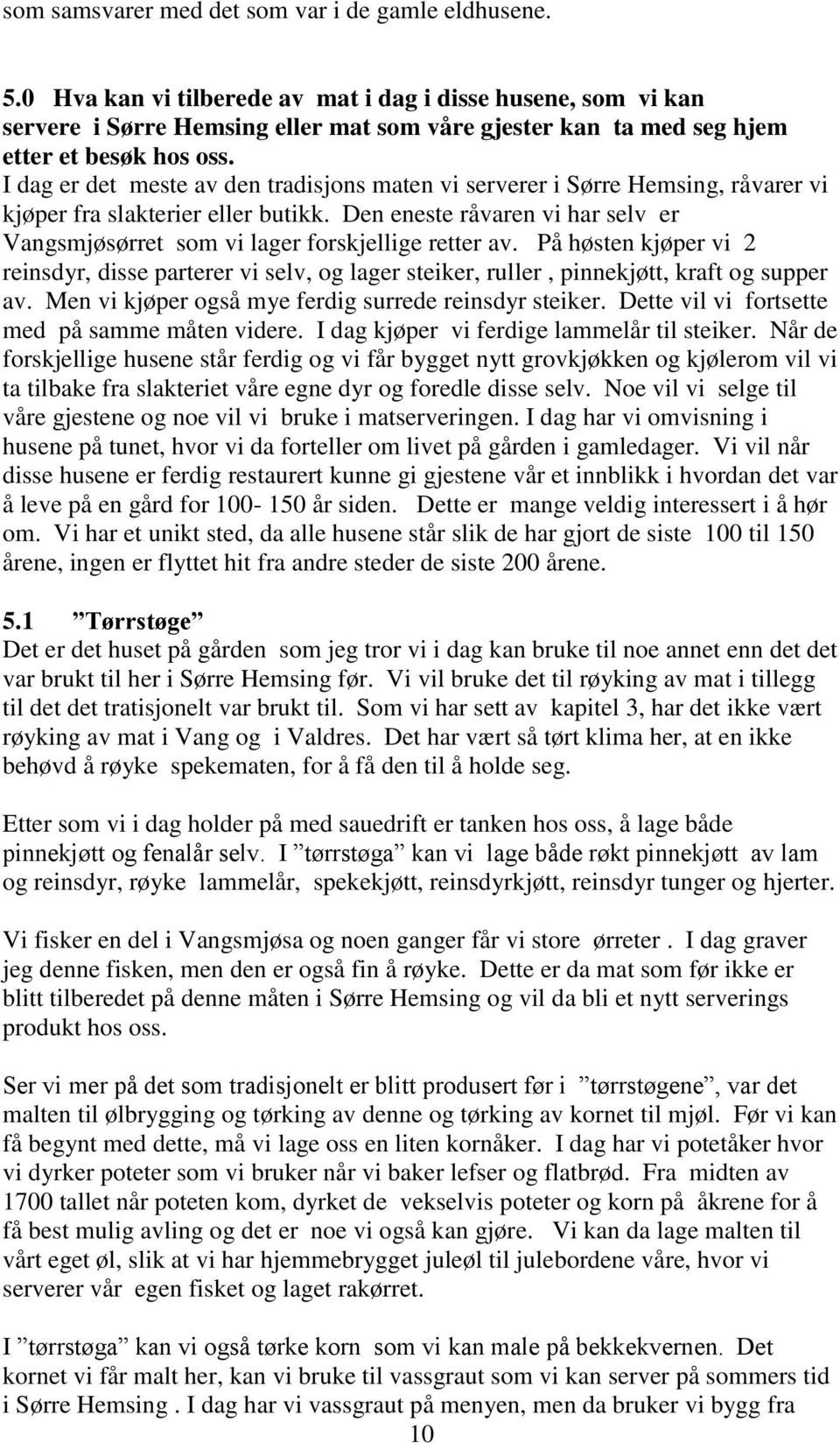 I dag er det meste av den tradisjons maten vi serverer i Sørre Hemsing, råvarer vi kjøper fra slakterier eller butikk.