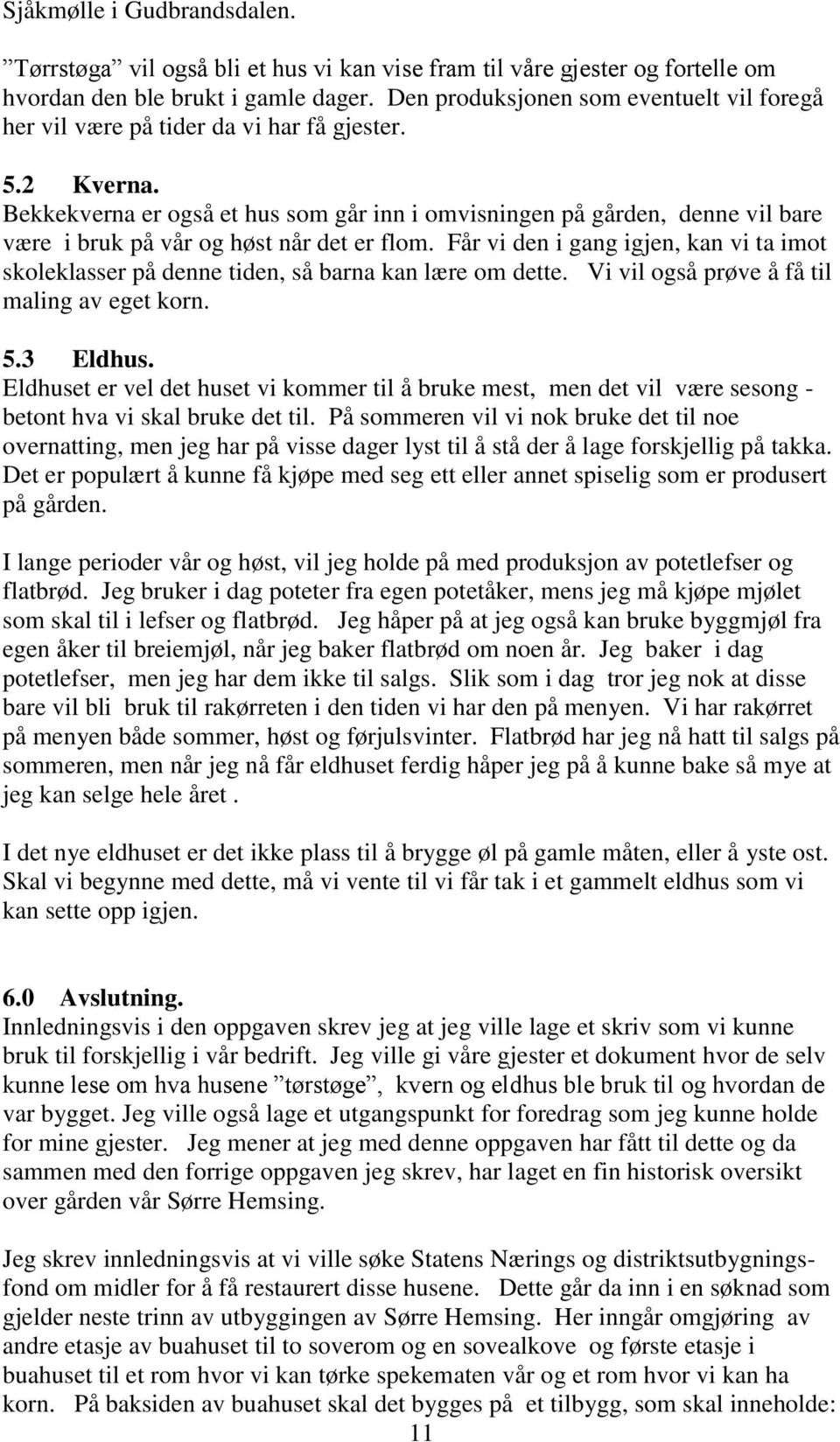 Bekkekverna er også et hus som går inn i omvisningen på gården, denne vil bare være i bruk på vår og høst når det er flom.