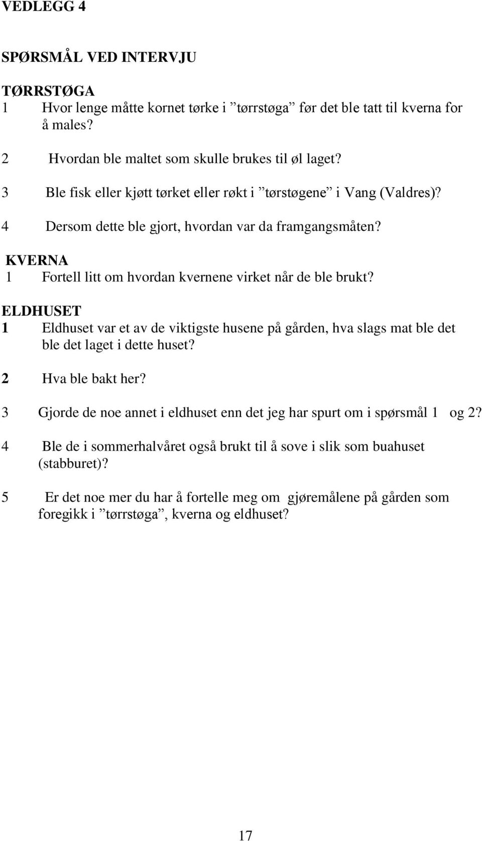 ELDHUSET 1 Eldhuset var et av de viktigste husene på gården, hva slags mat ble det ble det laget i dette huset? 2 Hva ble bakt her?