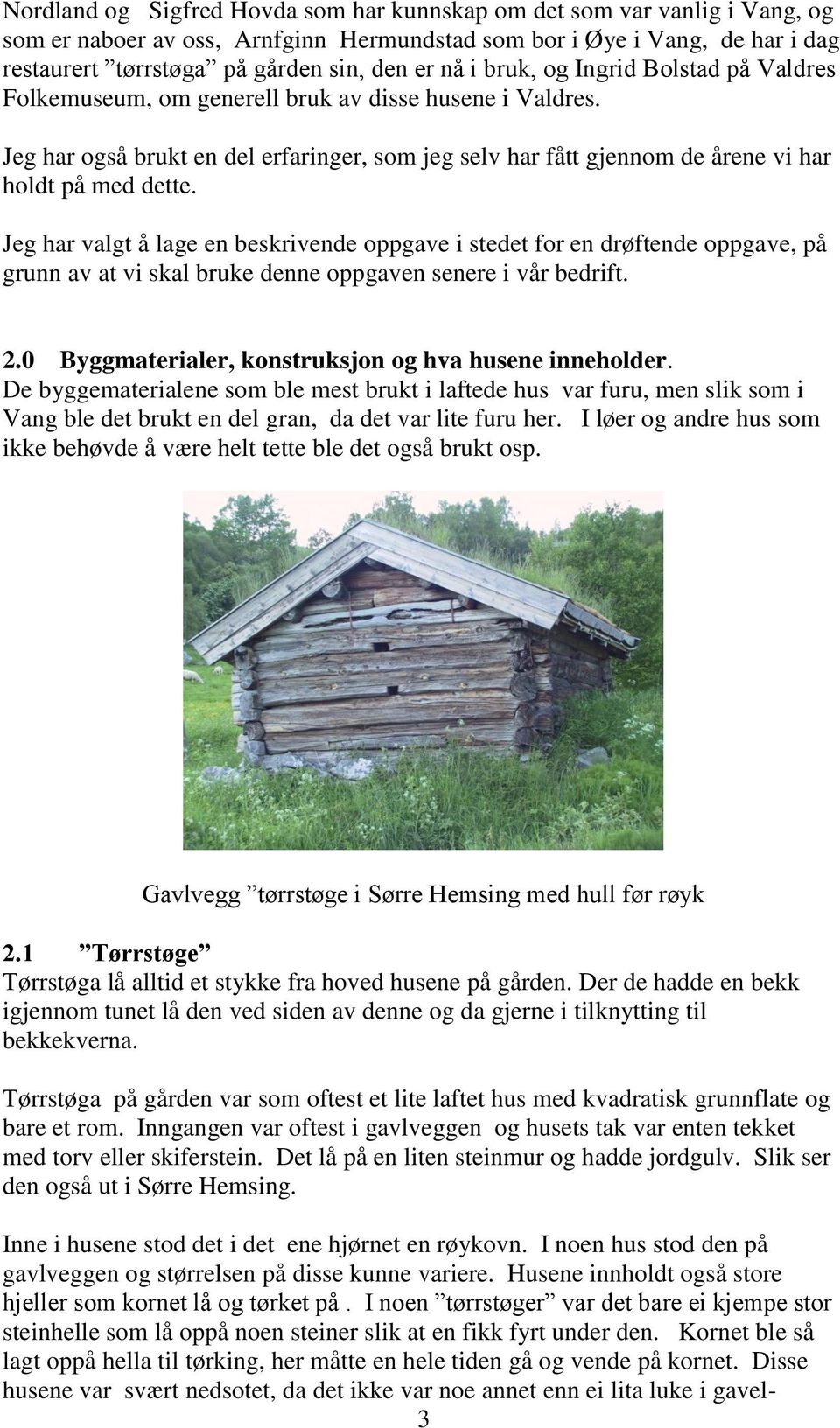 Jeg har valgt å lage en beskrivende oppgave i stedet for en drøftende oppgave, på grunn av at vi skal bruke denne oppgaven senere i vår bedrift. 2.