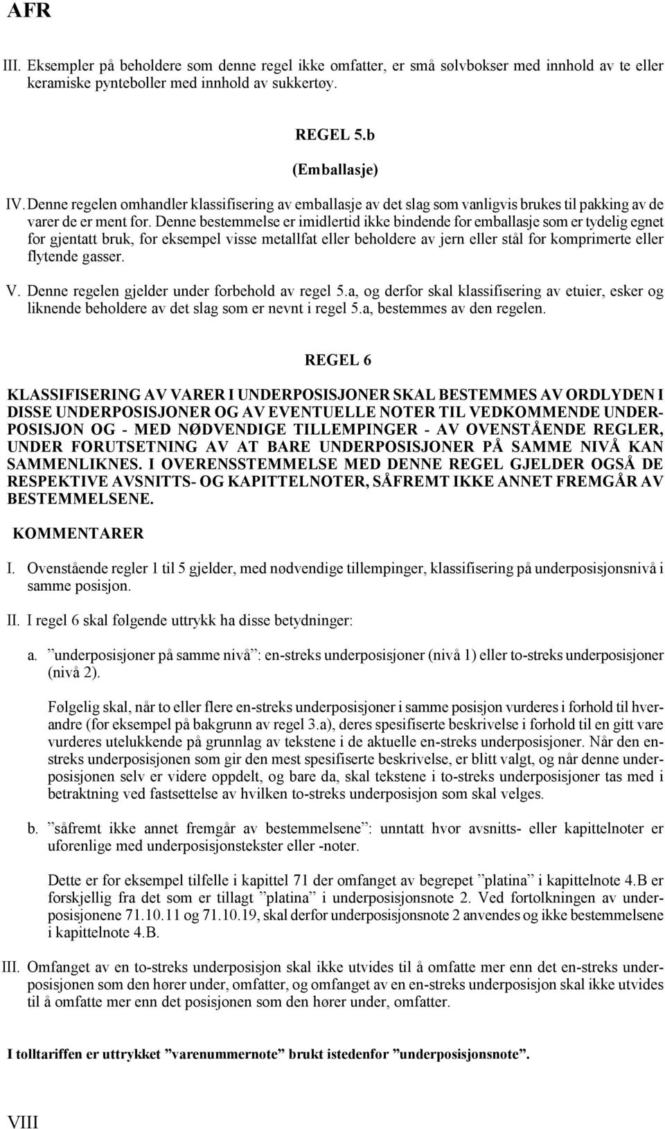 Denne bestemmelse er imidlertid ikke bindende for emballasje som er tydelig egnet for gjentatt bruk, for eksempel visse metallfat eller beholdere av jern eller stål for komprimerte eller flytende