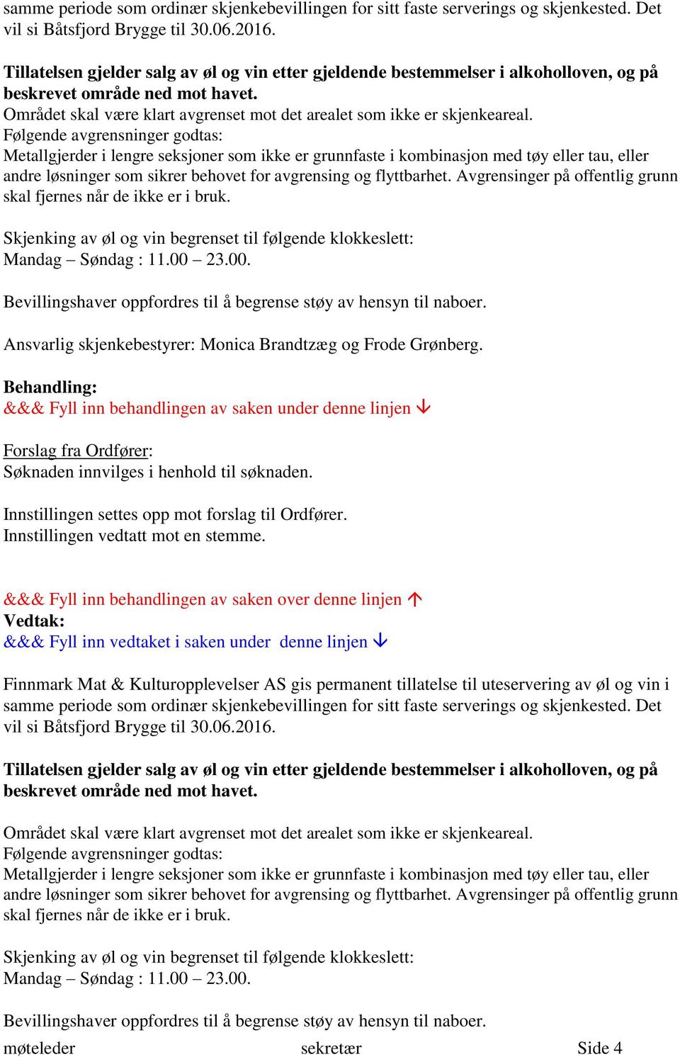 Følgende avgrensninger godtas: Metallgjerder i lengre seksjoner som ikke er grunnfaste i kombinasjon med tøy eller tau, eller andre løsninger som sikrer behovet for avgrensing og flyttbarhet.