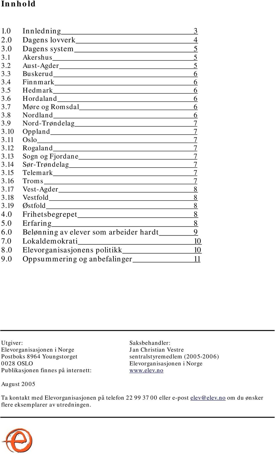 0 Frihetsbegrepet 8 5.0 Erfaring 8 6.0 Belønning av elever som arbeider hardt 9 7.0 Lokaldemokrati 10 8.0 Elevorganisasjonens politikk 10 9.