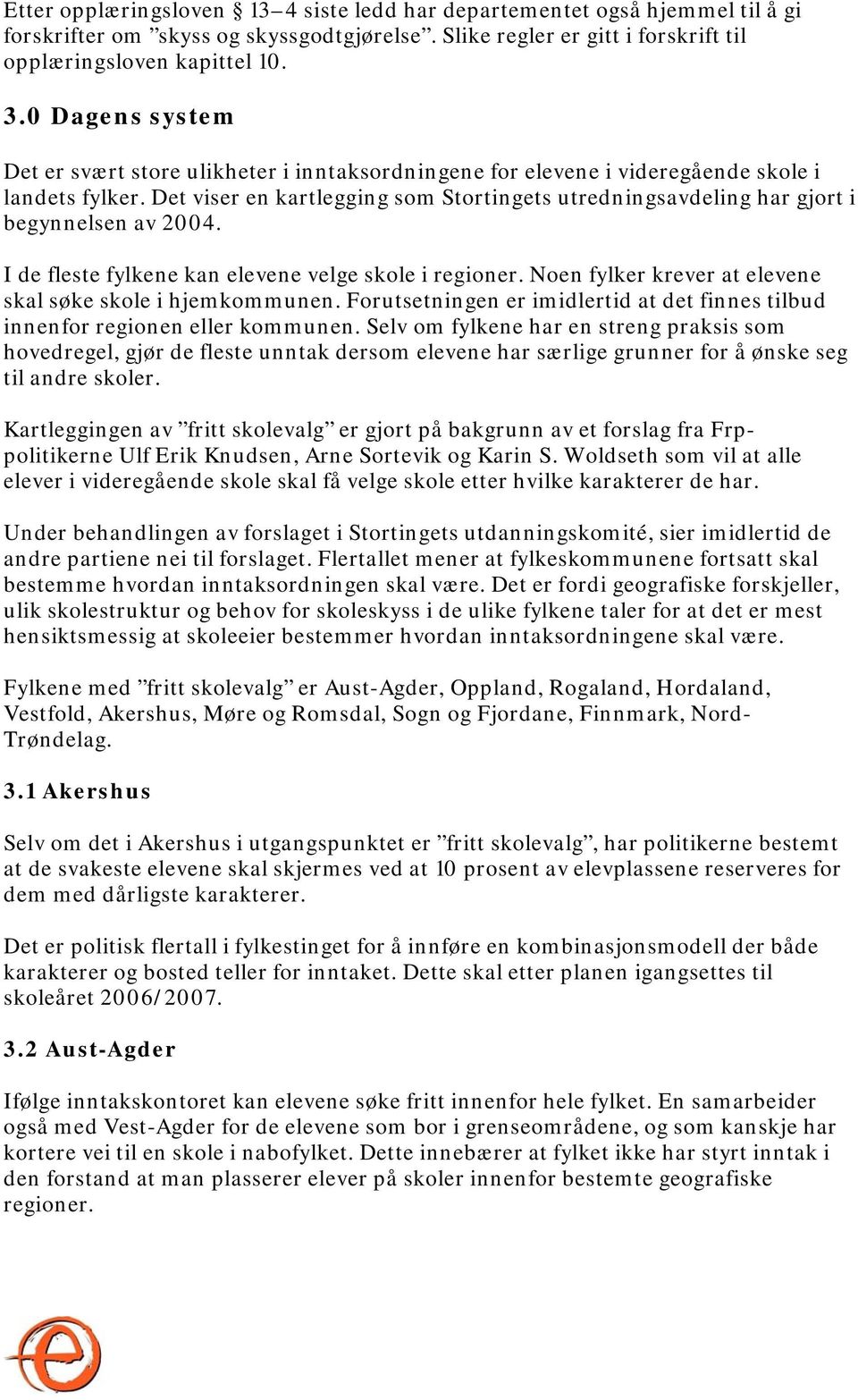 Det viser en kartlegging som Stortingets utredningsavdeling har gjort i begynnelsen av 2004. I de fleste fylkene kan elevene velge skole i regioner.