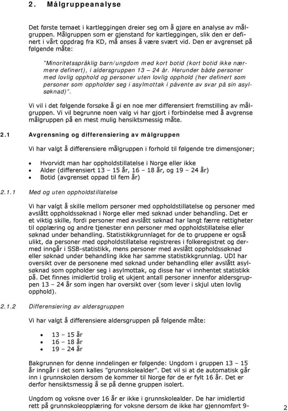 Den er avgrenset på følgende måte: Minoritetsspråklig barn/ungdom med kort botid (kort botid ikke nærmere definert), i aldersgruppen 13 24 år.