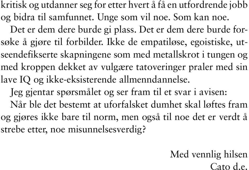 Ikke de empatiløse, egoistiske, utseendefikserte skapningene som med metallskrot i tungen og med kroppen dekket av vulgære tatoveringer praler med sin lave IQ og