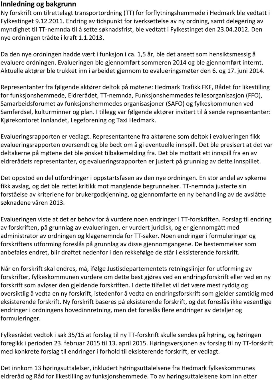 Den nye ordningen trådte i kraft 1.1.2013. Da den nye ordningen hadde vært i funksjon i ca. 1,5 år, ble det ansett som hensiktsmessig å evaluere ordningen.