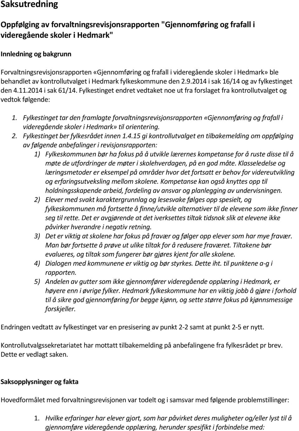 Fylkestinget endret vedtaket noe ut fra forslaget fra kontrollutvalget og vedtok følgende: 1.