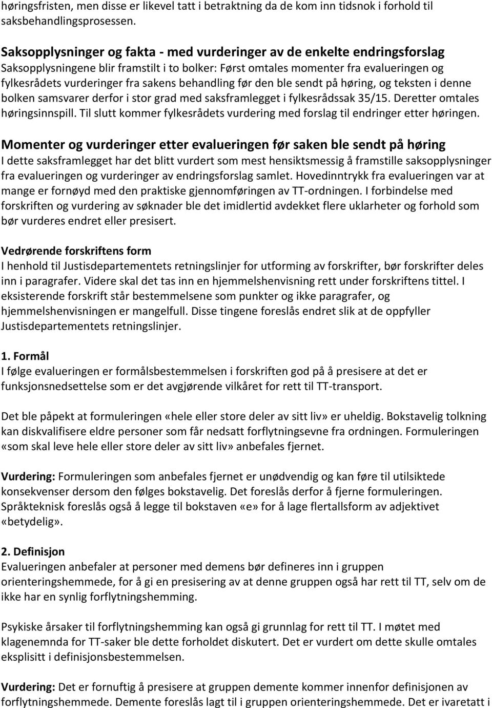 behandling før den ble sendt på høring, og teksten i denne bolken samsvarer derfor i stor grad med saksframlegget i fylkesrådssak 35/15. Deretter omtales høringsinnspill.