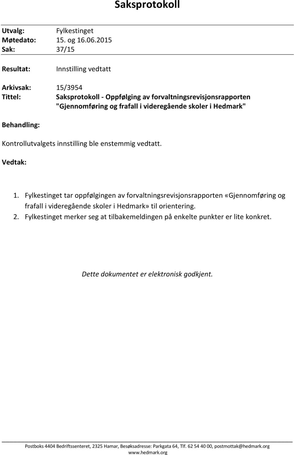 skoler i Hedmark" Behandling: Kontrollutvalgets innstilling ble enstemmig vedtatt. Vedtak: 1.