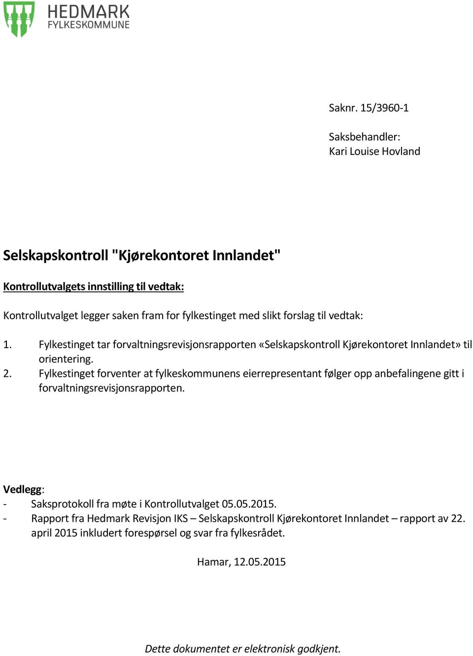 med slikt forslag til vedtak: 1. Fylkestinget tar forvaltningsrevisjonsrapporten «Selskapskontroll Kjørekontoret Innlandet» til orientering. 2.