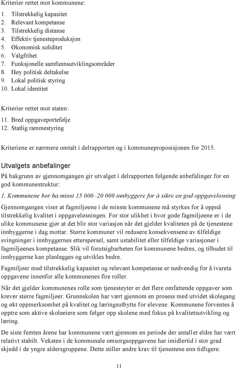 Statlig rammestyring Kriteriene er nærmere omtalt i delrapporten og i kommuneproposisjonen for 2015.