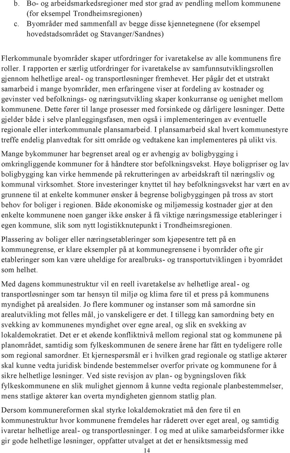 I rapporten er særlig utfordringer for ivaretakelse av samfunnsutviklingsrollen gjennom helhetlige areal- og transportløsninger fremhevet.